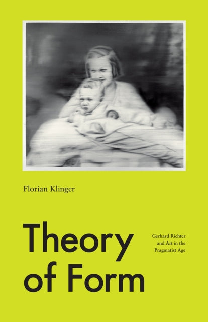 Theory of Form - Gerhard Richter and Art in the Pragmatist Age