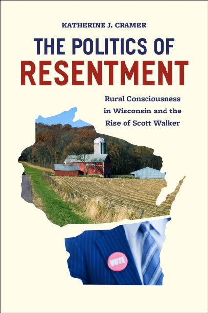 Politics of Resentment – Rural Consciousness in Wisconsin and the Rise of Scott Walker