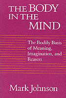 The Body in the Mind: The Bodily Basis of Meaning, Imagination and Reason