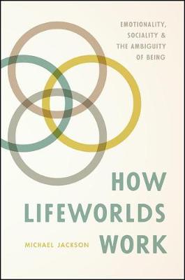 How Lifeworlds Work: Emotionality, Sociality, and the Ambiguity of Being