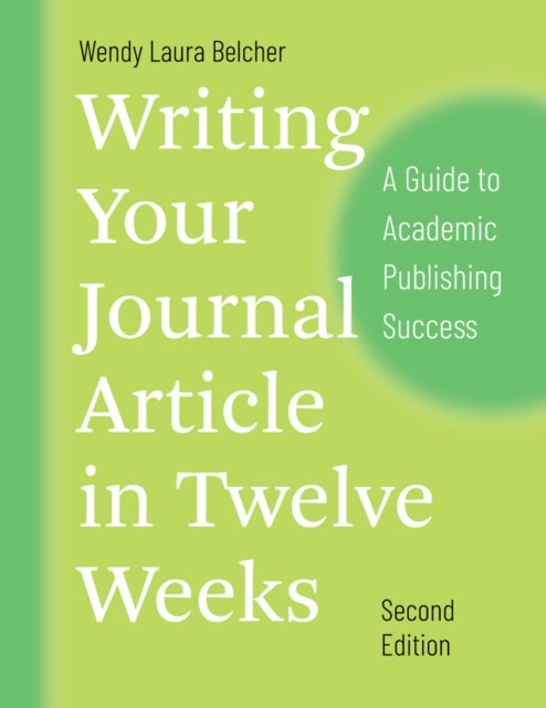 Writing Your Journal Article in Twelve Weeks, Second Edition - A Guide to Academic Publishing Success