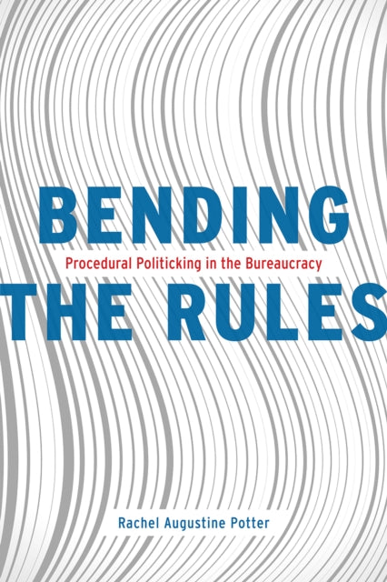 Bending the Rules - Procedural Politicking in the Bureaucracy