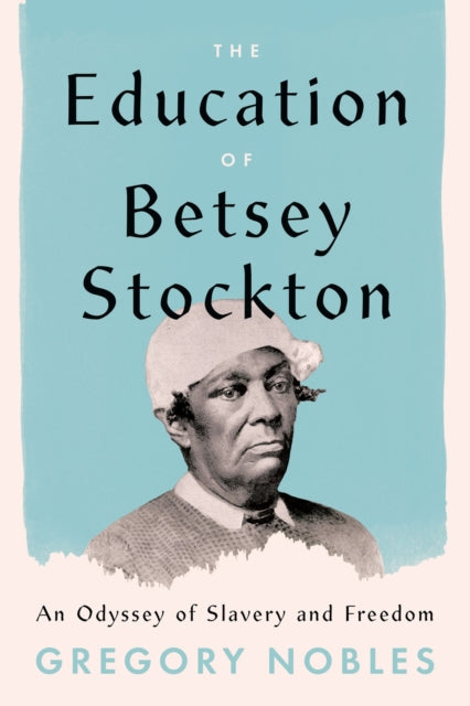 The Education of Betsey Stockton - An Odyssey of Slavery and Freedom