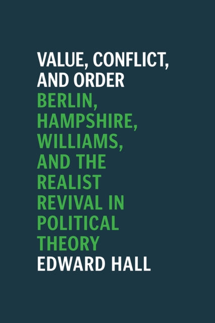 Value, Conflict, and Order - Berlin, Hampshire, Williams, and the Realist Revival in Political Theory