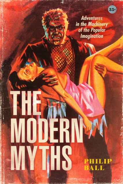 The Modern Myths - Adventures in the Machinery of the Popular Imagination