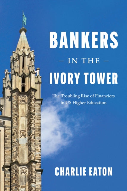 Bankers in the Ivory Tower - The Troubling Rise of Financiers in Us Higher Education