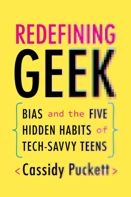 Redefining Geek - Bias and the Five Hidden Habits of Tech-Savvy Teens