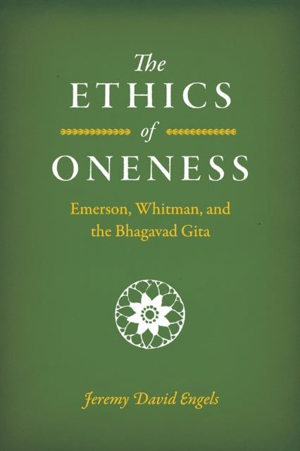 The Ethics of Oneness - Emerson, Whitman, and the "Bhagavad Gita"