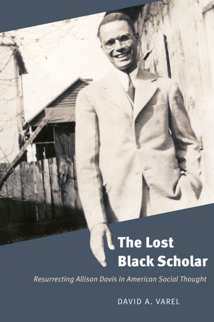 The Lost Black Scholar - Resurrecting Allison Davis in American Social Thought