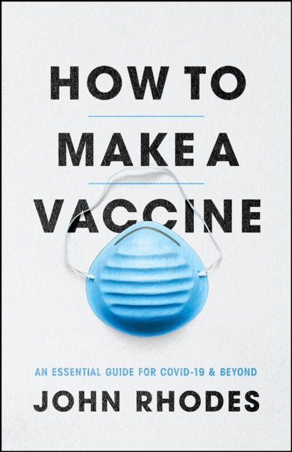 How to Make a Vaccine - An Essential Guide for Covid-19 and Beyond