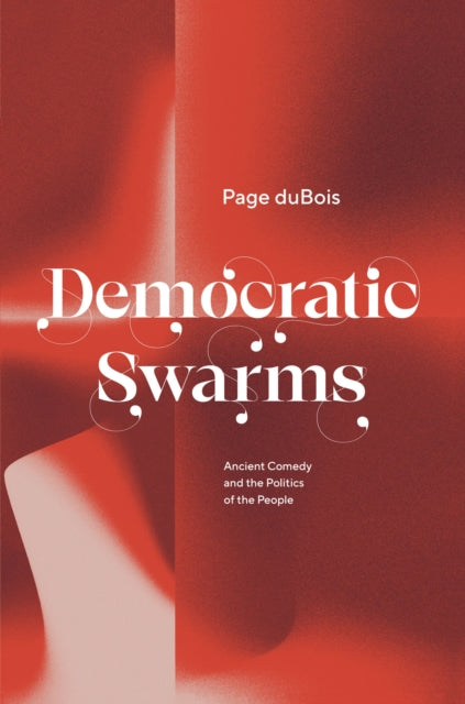 Democratic Swarms - Ancient Comedy and the Politics of the People