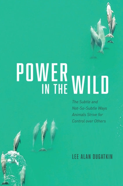 Power in the Wild - The Subtle and Not-So-Subtle Ways Animals Strive for Control over Others