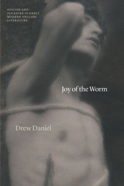 Joy of the Worm - Suicide and Pleasure in Early Modern English Literature