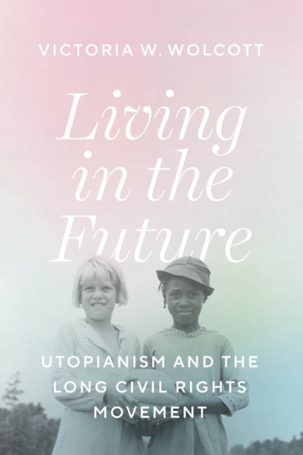 Living in the Future - Utopianism and the Long Civil Rights Movement