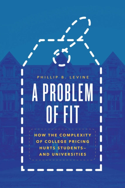 A Problem of Fit - How the Complexity of College Pricing Hurts Students-and Universities