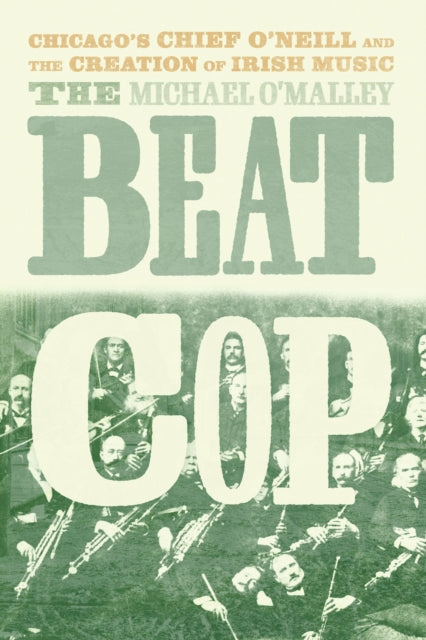 The Beat Cop - Chicago's Chief O'Neill and the Creation of Irish Music