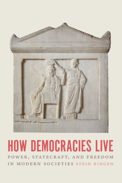 How Democracies Live - Power, Statecraft, and Freedom in Modern Societies