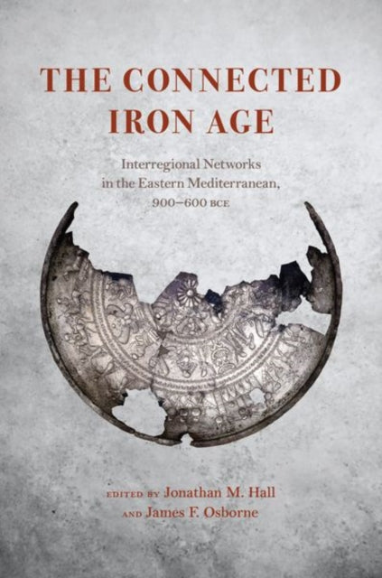 The Connected Iron Age - Interregional Networks in the Eastern Mediterranean, 900-600 BCE