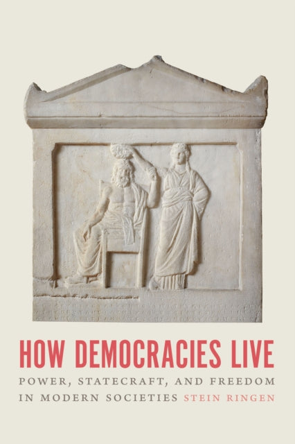 How Democracies Live - Power, Statecraft, and Freedom in Modern Societies