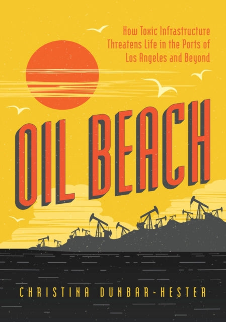 Oil Beach - How Toxic Infrastructure Threatens Life in the Ports of Los Angeles and Beyond