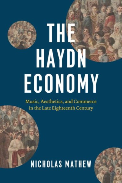 The Haydn Economy - Music, Aesthetics, and Commerce in the Late Eighteenth Century