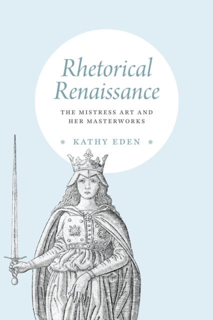 Rhetorical Renaissance - The Mistress Art and Her Masterworks