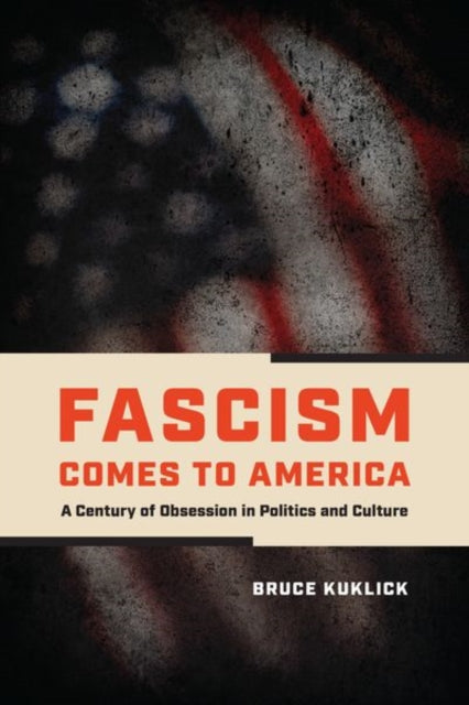 Fascism Comes to America - A Century of Obsession in Politics and Culture