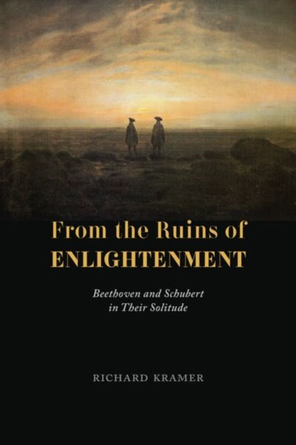 From the Ruins of Enlightenment - Beethoven and Schubert in Their Solitude