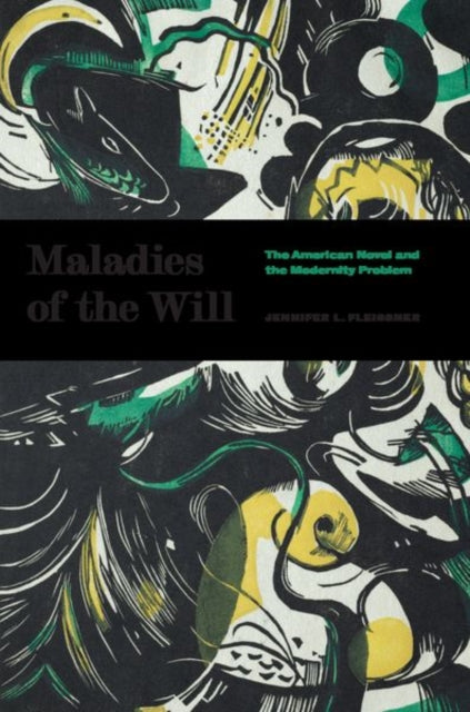 Maladies of the Will - The American Novel and the Modernity Problem