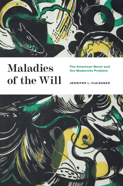 Maladies of the Will - The American Novel and the Modernity Problem