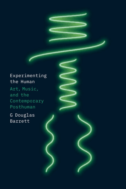 Experimenting the Human - Art, Music, and the Contemporary Posthuman