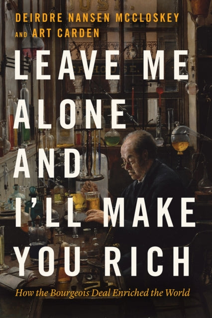 Leave Me Alone and I'll Make You Rich - How the Bourgeois Deal Enriched the World
