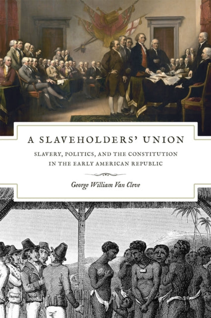 Slaveholders` Union – Slavery, Politics, and the Constitution in the Early American Republic