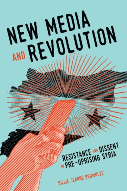 New Media and Revolution - Resistance and Dissent in Pre-uprising Syria