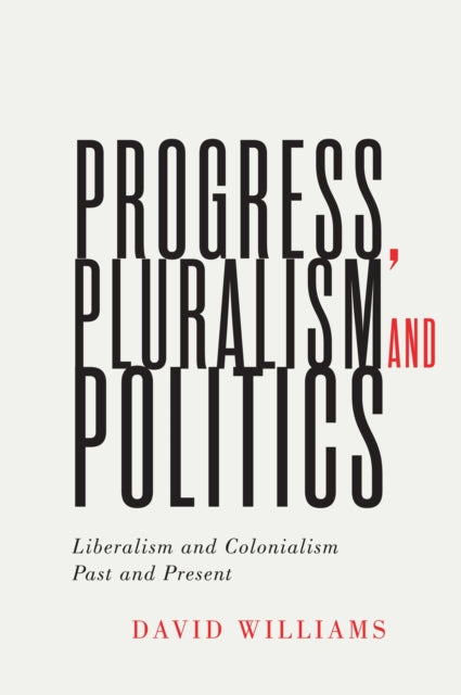 Progress, Pluralism, and Politics - Liberalism and Colonialism, Past and Present