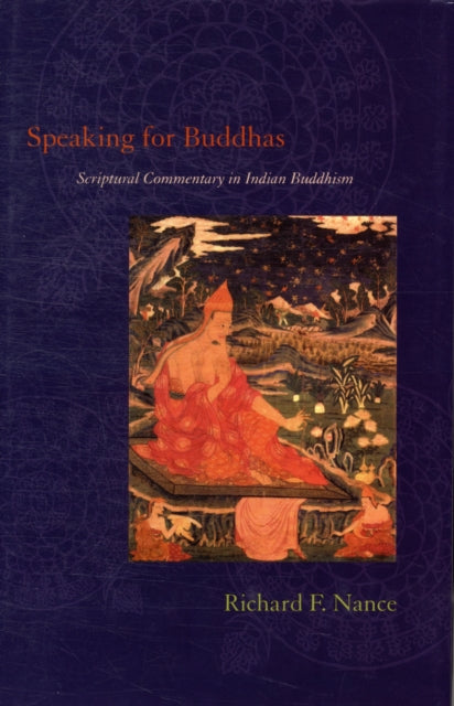 Speaking for Buddhas: Scriptural Commentary in Indian Buddhism