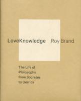 LoveKnowledge: The Life of Philosophy from Socrates to Derrida