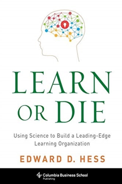 Learn or Die - Using Science to Build a Leading-Edge Learning Organization