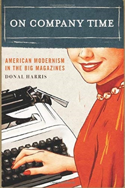 On Company Time - American Modernism in the Big Magazines