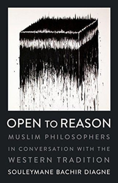Open to Reason: Muslim Philosophers in Conversation with the Western Tradition