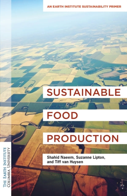 Sustainable Food Production - An Earth Institute Sustainability Primer