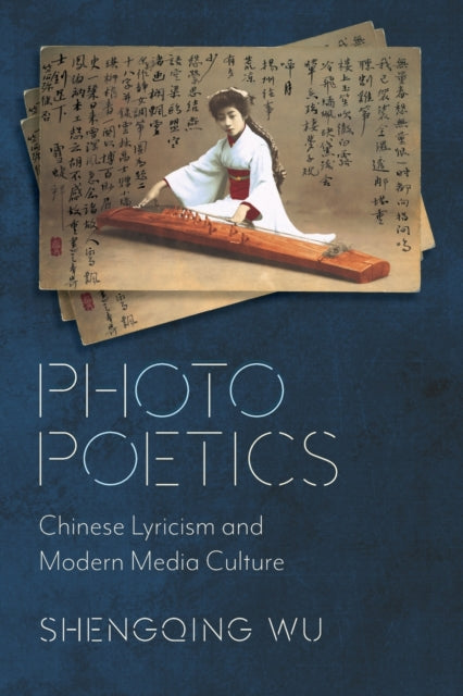 Photo Poetics - Chinese Lyricism and Modern Media Culture