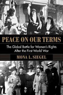 Peace on Our Terms - The Global Battle for Women's Rights After the First World War