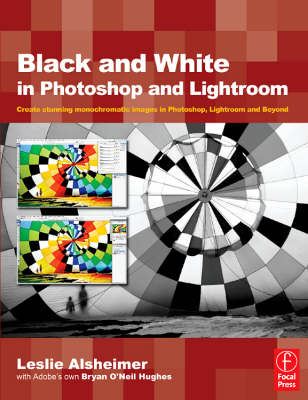 Black and White in Photoshop Cs3 and Photoshop Lightroom: Create Stunning Monochromatic Images in Photoshop Cs3, Photoshop Lightroom and Beyond