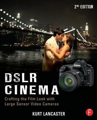 DSLR Cinema: Crafting the Film Look with Large Sensor Video