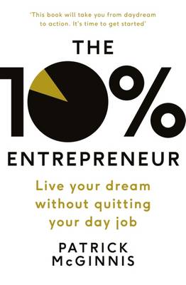 The 10% Entrepreneur: Live Your Dream Without Quitting Your Day Job