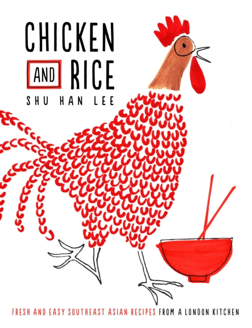 Chicken and Rice : Fresh and Easy Southeast Asian Recipes From a London Kitchen