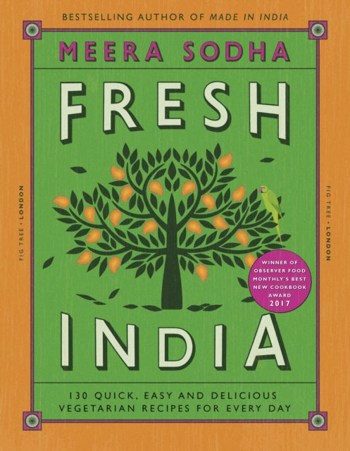 Fresh India: 130 Quick, Easy and Delicious Vegetarian Recipes for Every Day