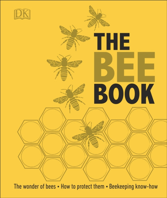The Bee Book: The Wonder of Bees. How to Protect Them. Beekeeping Know-How