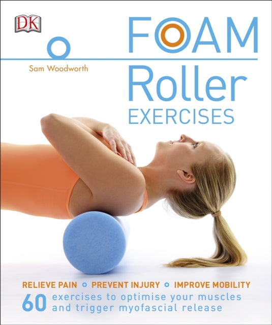 Foam Roller Exercises: Relieve Pain*Prevent Injury*Improve Mobility